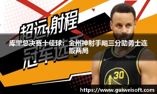 库里总决赛十佳球：金州神射手飚三分助勇士连扳两局