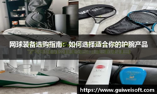 网球装备选购指南：如何选择适合你的护腕产品