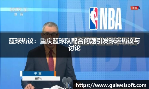 篮球热议：重庆篮球队配合问题引发球迷热议与讨论