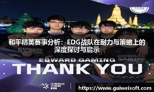 和平精英赛事分析：EDG战队在耐力与策略上的深度探讨与启示