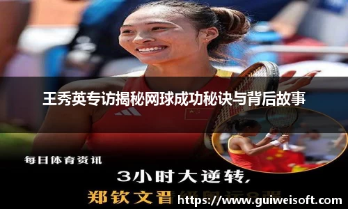 王秀英专访揭秘网球成功秘诀与背后故事