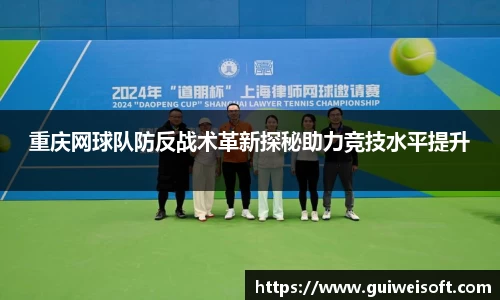 重庆网球队防反战术革新探秘助力竞技水平提升