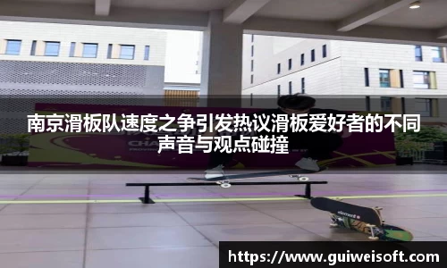 南京滑板队速度之争引发热议滑板爱好者的不同声音与观点碰撞
