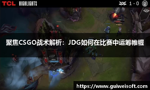 聚焦CSGO战术解析：JDG如何在比赛中运筹帷幄