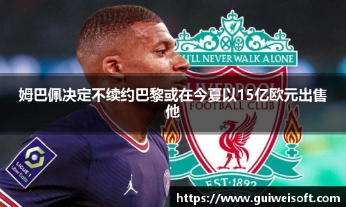 姆巴佩决定不续约巴黎或在今夏以15亿欧元出售他