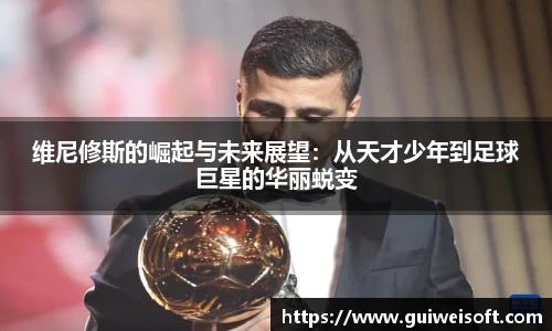 维尼修斯的崛起与未来展望：从天才少年到足球巨星的华丽蜕变