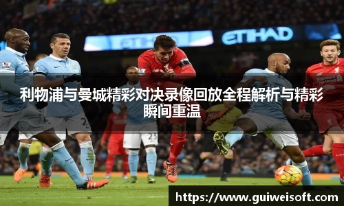 利物浦与曼城精彩对决录像回放全程解析与精彩瞬间重温