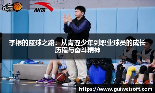 李根的篮球之路：从青涩少年到职业球员的成长历程与奋斗精神